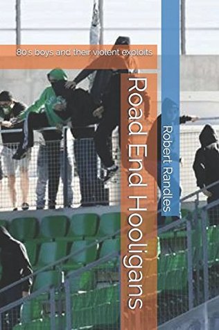 Read Road End Hooligans: 80's boys and their violent exploits - Robert Randles | PDF