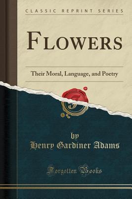 Download Flowers: Their Moral, Language, and Poetry (Classic Reprint) - Henry Gardiner Adams file in PDF