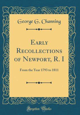 Read Online Early Recollections of Newport, R. I: From the Year 1793 to 1811 (Classic Reprint) - George G Channing | PDF