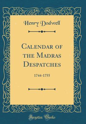 Read Online Calendar of the Madras Despatches: 1744-1755 (Classic Reprint) - Henry Dodwell | PDF