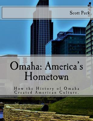 Download Omaha: America's Hometown: How Omaha Created American Culture - Scott J Peck | PDF