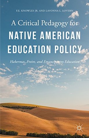 Full Download A Critical Pedagogy for Native American Education Policy: Habermas, Freire, and Emancipatory Education - Lavonna L. Lovern file in PDF