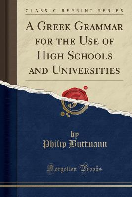 Read A Greek Grammar for the Use of High Schools and Universities (Classic Reprint) - Philip Buttmann | ePub