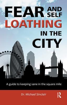 Full Download Fear and Self-Loathing in the City: A Guide to Keeping Sane in the Square Mile - Michael Sinclair file in PDF