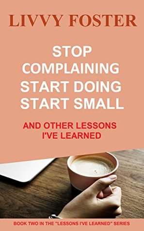 Download Stop Complaining, Start Doing, Start Small: And other Lessons I've Learned - Livvy Foster | ePub