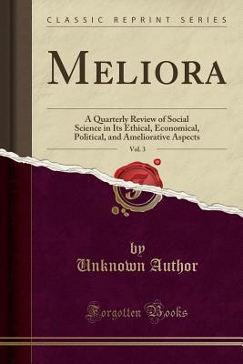 Read Online Meliora, Vol. 3: A Quarterly Review of Social Science in Its Ethical, Economical, Political, and Ameliorative Aspects (Classic Reprint) - Unknown file in PDF
