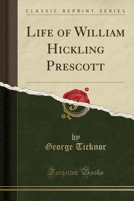 Read Online Life of William Hickling Prescott (Classic Reprint) - George Ticknor | PDF