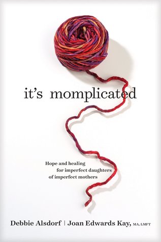 Read Online It's Momplicated: Hope and Healing for Imperfect Daughters of Imperfect Mothers - Debbie Alsdorf file in PDF