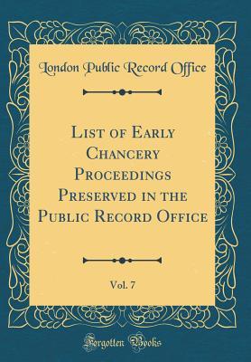 Read Online List of Early Chancery Proceedings Preserved in the Public Record Office, Vol. 7 (Classic Reprint) - London Public Record Office file in PDF