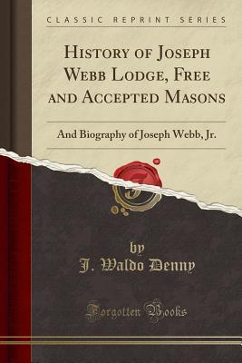 Download History of Joseph Webb Lodge, Free and Accepted Masons: And Biography of Joseph Webb, Jr. (Classic Reprint) - J Waldo Denny file in PDF