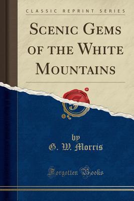 Full Download Scenic Gems of the White Mountains (Classic Reprint) - G W Morris file in PDF