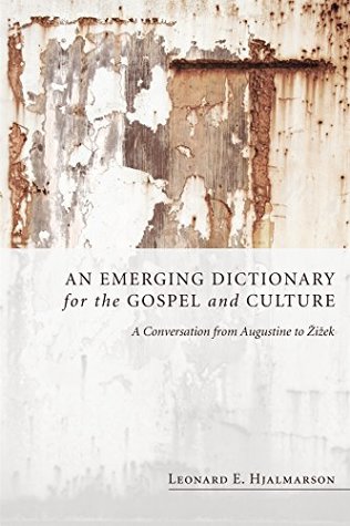 Read An Emerging Dictionary for the Gospel and Culture: A Conversation from Augustine to Zizek - Leonard E. Hjalmarson file in PDF