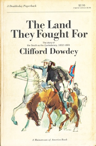 Read The Land They Fought For: The Story of the South as the Confederacy, 1832-1865 - Clifford Dowdey | PDF