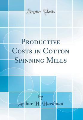 Full Download Productive Costs in Cotton Spinning Mills (Classic Reprint) - Arthur H Hardman | PDF