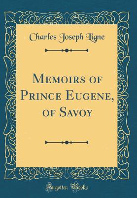 Full Download Memoirs of Prince Eugene, of Savoy (Classic Reprint) - Charles-Joseph de Ligne file in ePub