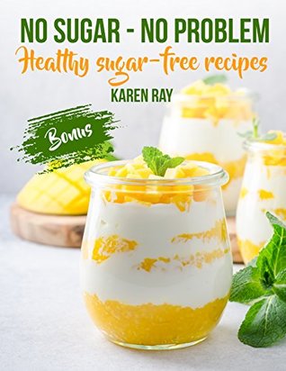Read Online NO SUGAR - NO PROBLEM. Healthy sugar-free recipes - Karen Ray file in PDF