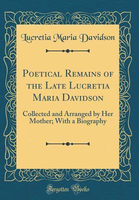 Read Online Poetical Remains of the Late Lucretia Maria Davidson - Lucretia Maria Davidson file in PDF