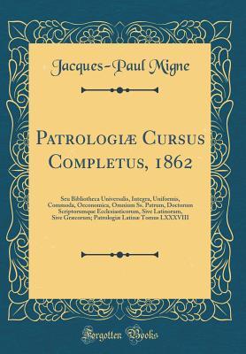 Full Download Patrologi� Cursus Completus, 1862: Seu Bibliotheca Universalis, Integra, Uniformis, Commoda, Oeconomica, Omnium Ss. Patrum, Doctorum Scriptorumque Ecclesiasticorum, Sive Latinorum, Sive Gr�corum; Patrologi� Latin� Tomus LXXXVIII (Classic Reprint) - Jacques-Paul Migne file in PDF