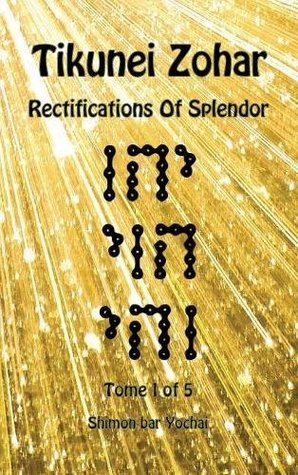 Read Tikunei Zohar - Rectifications of Splendor - Tome 1 of 5 - Shimon bar Yochai file in PDF