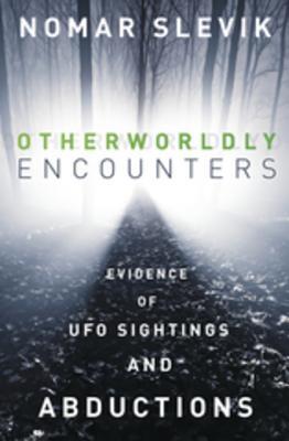 Full Download Otherworldly Encounters: Evidence of UFO Sightings and Abductions - Nomar Slevik file in PDF