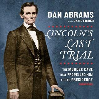 Download Lincoln's Last Trial: The Murder Case That Propelled Him to the Presidency: The Murder Case That Propelled Him to the Presidency - Dan Abrams | ePub