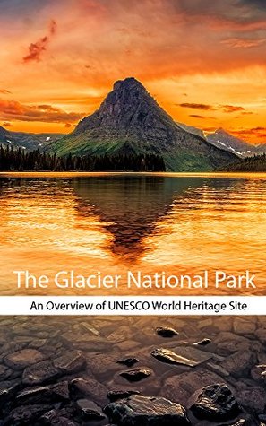 Full Download The Glacier National Park: An Overview of UNESCO World Heritage Site - Sonu Patidar file in ePub