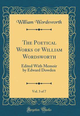 Read Online The Poetical Works of William Wordsworth, Vol. 3 of 7: Edited with Memoir by Edward Dowden (Classic Reprint) - William Wordsworth | PDF