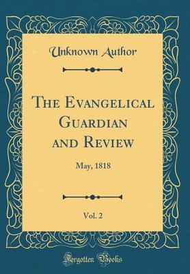 Read Online The Evangelical Guardian and Review, Vol. 2: May, 1818 (Classic Reprint) - Unknown file in PDF