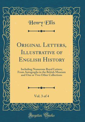 Download Original Letters, Illustrative of English History, Vol. 3 of 4: Including Numerous Royal Letters; From Autographs in the British Museum and One or Two Other Collections (Classic Reprint) - Henry Ellis file in ePub