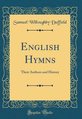 Read English Hymns: Their Authors and History (Classic Reprint) - Samuel Willoughby Duffield | ePub