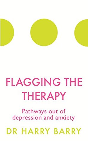 Full Download Flagging the Therapy: Pathways out of depression and anxiety - Harry Barry | PDF