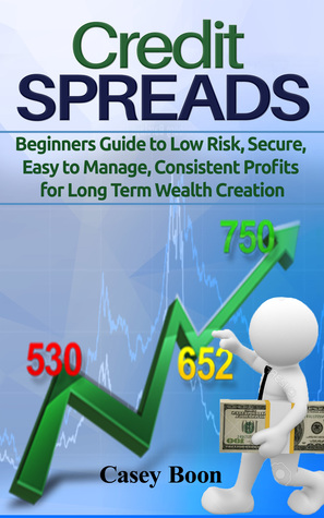 Read Online Credit Spreads:Beginners Guide to Low Risk, Secure, Easy to Manage, Consistent Profits for Long Term Wealth Creation - Casey Boon | ePub