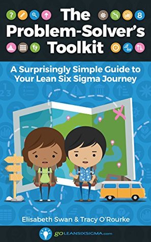 Download The Problem-Solver's Toolkit: A Surprisingly Simple Guide to Your Lean Six Sigma Journey - Elisabeth Swan | ePub