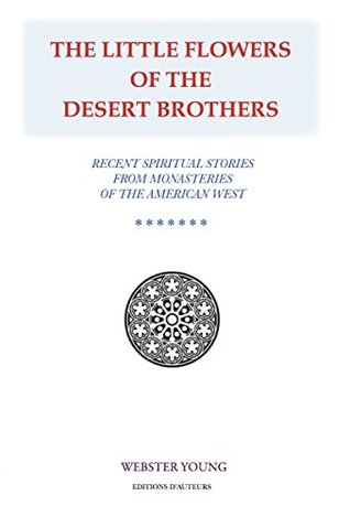 Read The Little Flowers of the Desert Brothers: Recent Spiritual Stories from Monasteries of the American West - Webster Young file in ePub