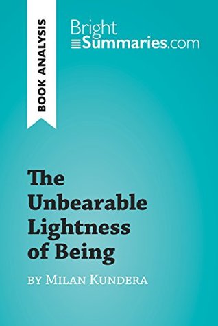 Read The Unbearable Lightness of Being by Milan Kundera (Book Analysis): Detailed Summary, Analysis and Reading Guide (BrightSummaries.com) - Bright Summaries | ePub
