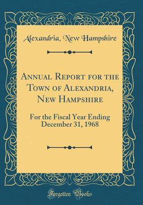Read Online Annual Report for the Town of Alexandria, New Hampshire: For the Fiscal Year Ending December 31, 1968 (Classic Reprint) - Alexandria New Hampshire | PDF