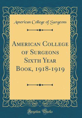 Download American College of Surgeons Sixth Year Book, 1918-1919 (Classic Reprint) - American College of Surgeons file in PDF