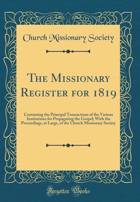 Read Online The Missionary Register for 1819: Containing the Principal Transactions of the Various Institutions for Propagating the Gospel; With the Proceedings, at Large, of the Church Missionary Society (Classic Reprint) - Church Missionary Society | ePub
