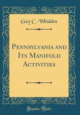 Read Pennsylvania and Its Manifold Activities (Classic Reprint) - Guy C. Whidden | ePub