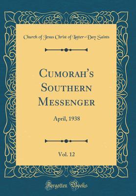 Read Cumorah's Southern Messenger, Vol. 12: April, 1938 (Classic Reprint) - Church Of Jesus Christ of Latter Saints file in PDF