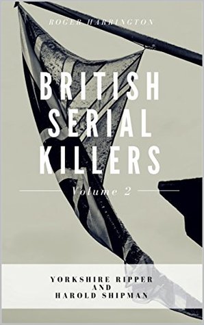 Full Download Yorkshire Ripper / Harold Shipman (British Serial Killers Volume 2) - Roger Harrington | PDF