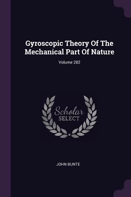 Full Download Gyroscopic Theory of the Mechanical Part of Nature; Volume 282 - John Bunte file in ePub