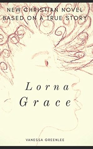 Download Lorna Grace: New Christian Novel Based on a True Story - Vanessa Greenlee | ePub