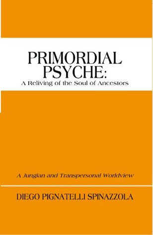 Read Online Primordial Psyche: a Reliving of the Soul of Ancestors: A Jungian and Transpersonal Worldview - Diego Pignatelli Spinazzola file in ePub