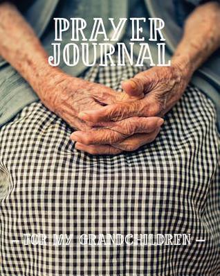 Download Prayer Journal for My Grandchildren: 3 Month Prayer Notebook for a Grandparent to Write in - Talk to God about Your Beautiful Grandkids Stylish 8 X 10 Christian Journal for Praying to Jesus Christian Praise and Worship Notebook (Prayer Journals) -  | PDF