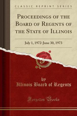 Read Proceedings of the Board of Regents of the State of Illinois: July 1, 1972-June 30, 1973 (Classic Reprint) - Illinois Board of Regents | ePub