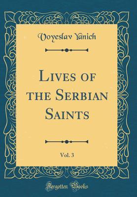 Read Lives of the Serbian Saints, Vol. 3 (Classic Reprint) - Voyeslav Yanich | ePub