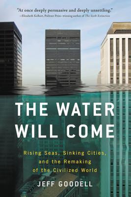 Download The Water Will Come: Rising Seas, Sinking Cities, and the Remaking of the Civilized World - Jeff Goodell file in ePub