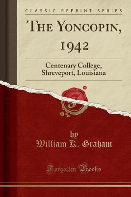 Read Online The Yoncopin, 1942: Centenary College, Shreveport, Louisiana (Classic Reprint) - William K Graham | ePub