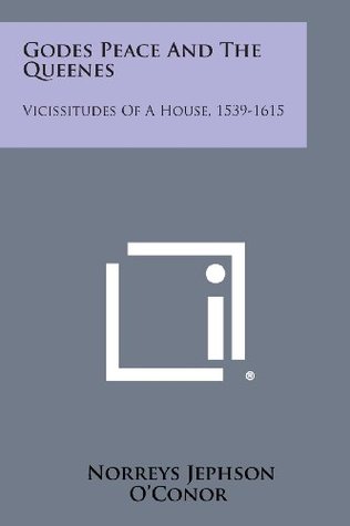 Read Godes Peace and the Queenes: Vicissitudes of a House, 1539-1615 - Norreys Jephson O'Conor file in PDF